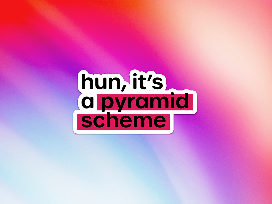 Hun, It's a Pyramid Scheme Sticker